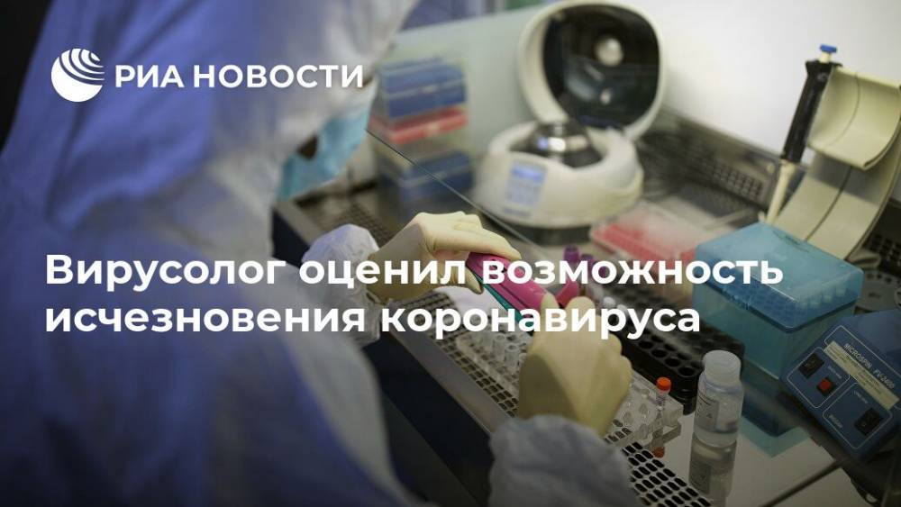 Александр Лукашев - Вирусолог оценил возможность исчезновения коронавируса - ria.ru - Москва