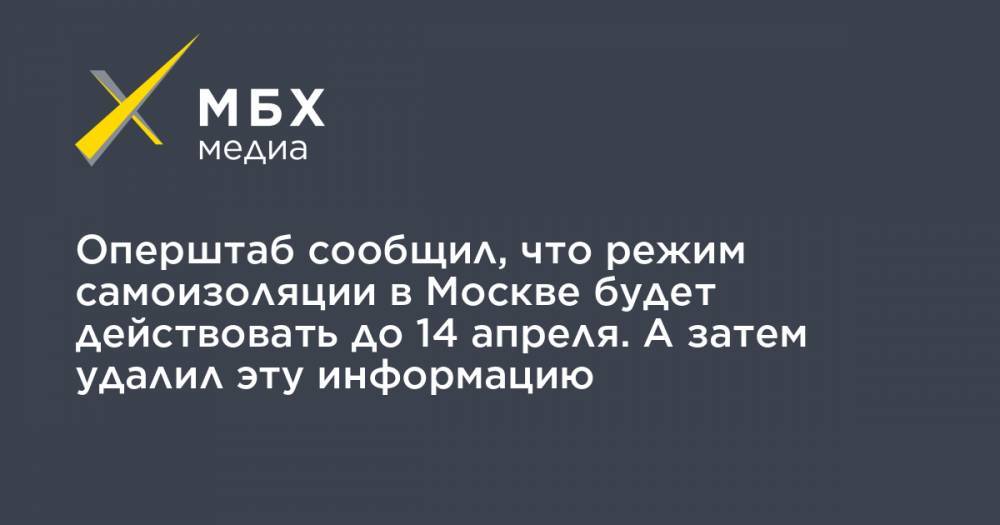 Оперштаб сообщил, что режим самоизоляции в Москве будет действовать до 14 апреля. А затем удалил эту информацию - mbk.news - Москва