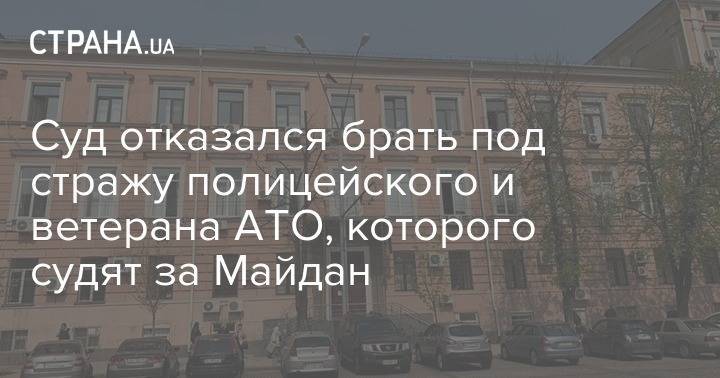 Суд отказался брать под стражу полицейского и ветерана АТО, которого судят за Майдан - strana.ua - Киев