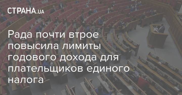 Рада почти втрое повысила лимиты годового дохода для плательщиков единого налога - strana.ua - Украина