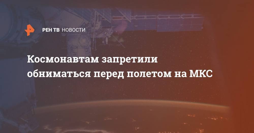 Сергей Савин - Космонавтам запретили обниматься перед полетом на МКС - ren.tv