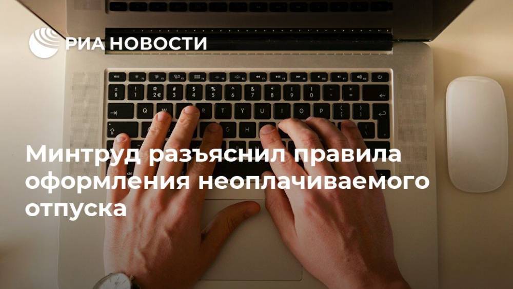 Минтруд разъяснил правила оформления неоплачиваемого отпуска - ria.ru - Москва
