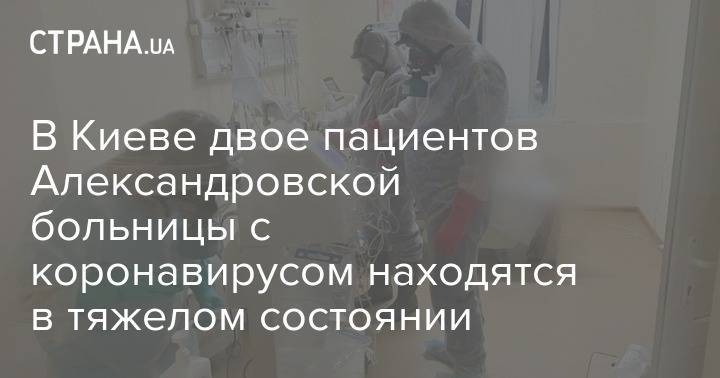 Людмила Антоненко - В Киеве двое пациентов Александровской больницы с коронавирусом находятся в тяжелом состоянии - strana.ua - Киев