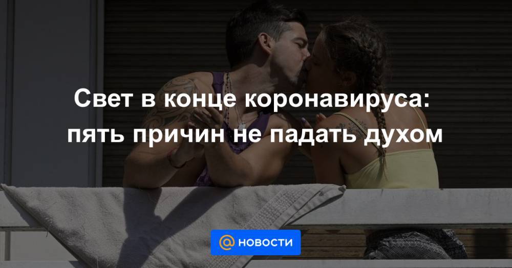 Свет в конце коронавируса: пять причин не падать духом - news.mail.ru