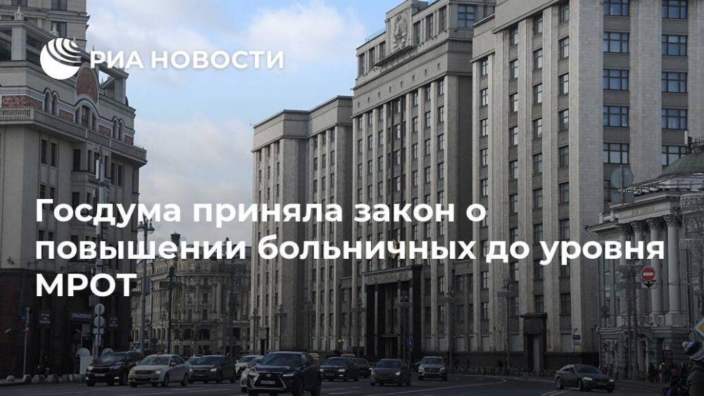 Госдума приняла закон о повышении больничных до уровня МРОТ - ria.ru - Москва