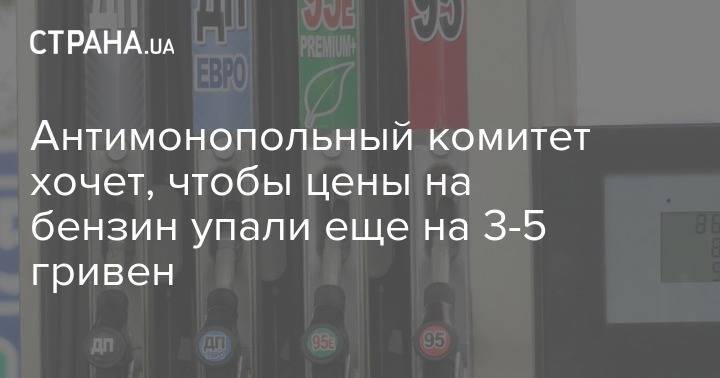 Антимонопольный комитет хочет, чтобы цены на бензин упали еще на 3-5 гривен - strana.ua