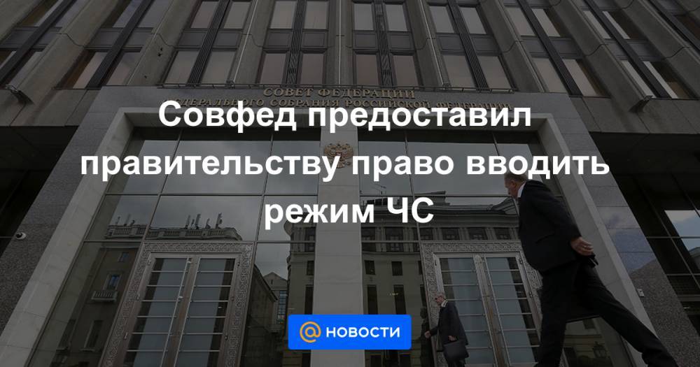 Совфед предоставил правительству право вводить режим ЧС - news.mail.ru - Россия