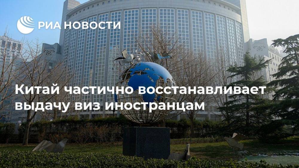 Китай частично восстанавливает выдачу виз иностранцам - ria.ru - Россия - Москва - Китай