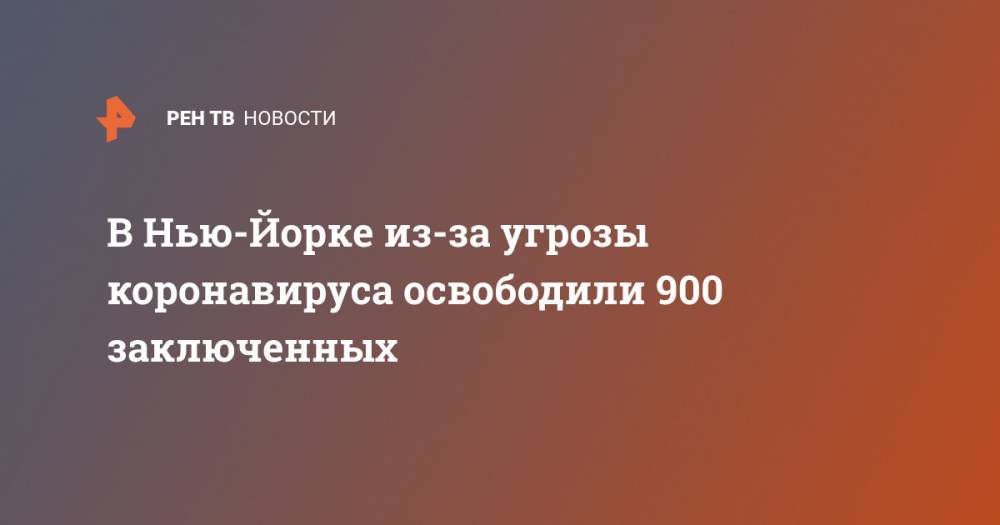 Вильям Де-Блазио - В Нью-Йорке из-за угрозы коронавируса освободили 900 заключенных - ren.tv - Нью-Йорк - Нью-Йорк