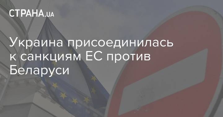 Украина присоединилась к санкциям ЕС против Беларуси - strana.ua - Украина - Белоруссия - Евросоюз