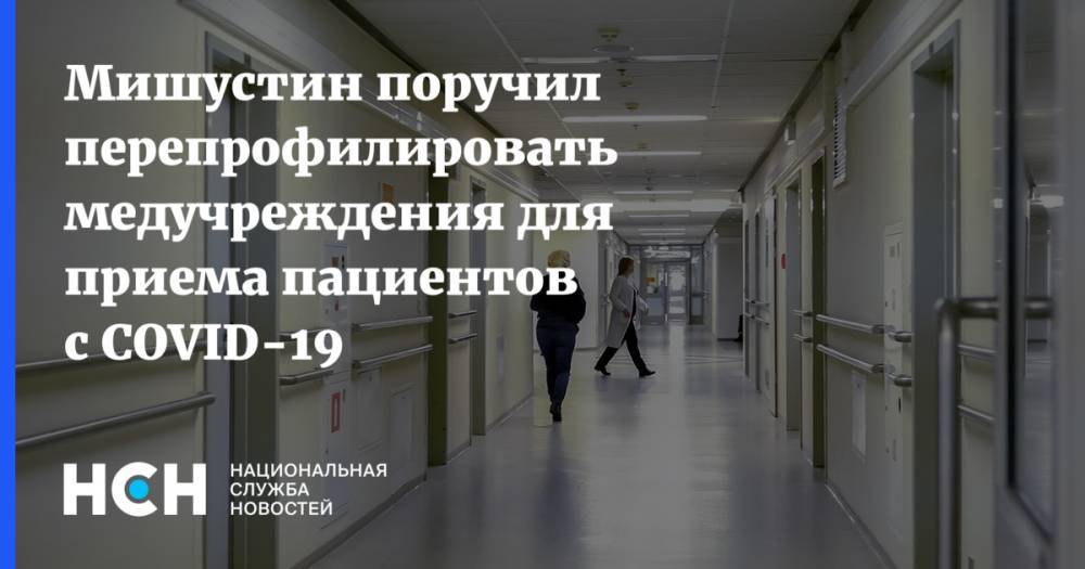 Мишустин поручил перепрофилировать медучреждения для приема пациентов с COVID-19 - nsn.fm - Россия - Москва - Минздрав