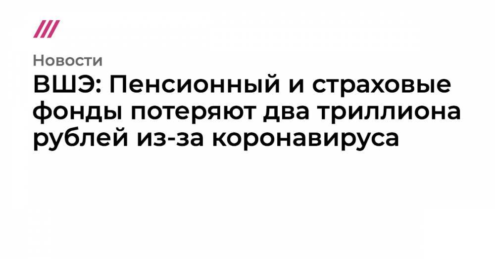 ВШЭ: Пенсионный и страховые фонды потеряют два триллиона рублей из-за коронавируса - tvrain.ru