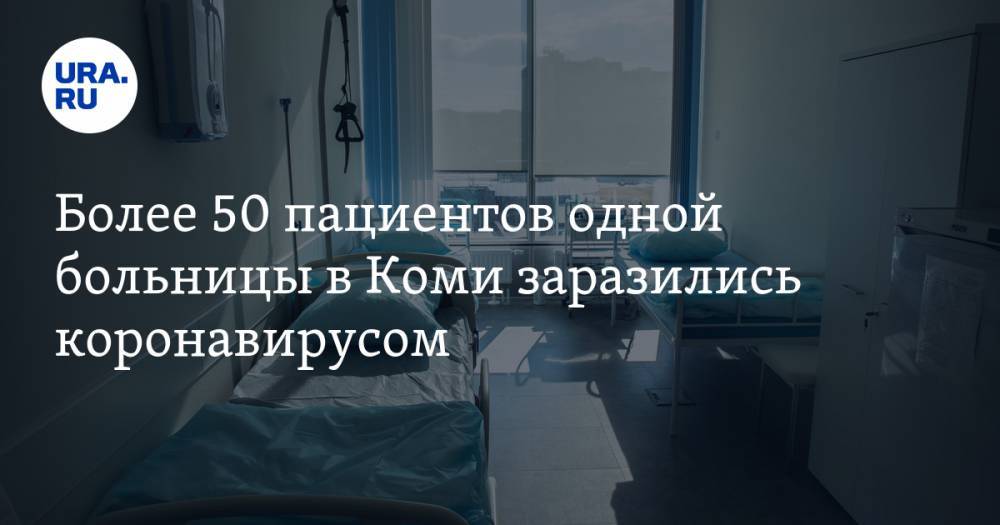 Дмитрий Березин - Более 50 пациентов одной больницы в Коми заразились коронавирусом - ura.news - республика Коми - Сыктывкар
