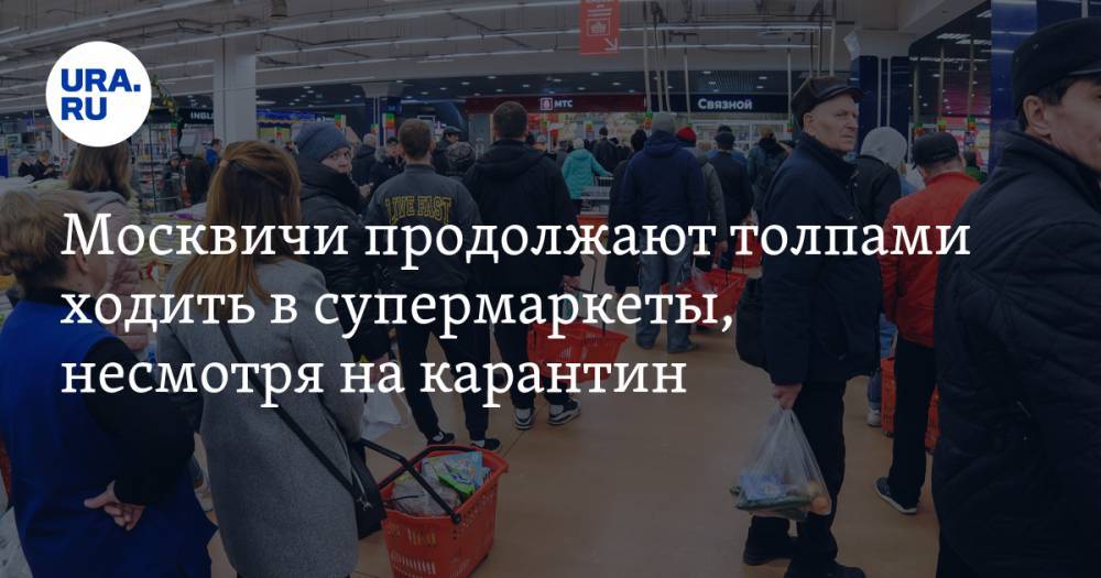Сергей Собянин - Денис Попов - Москвичи продолжают толпами ходить в супермаркеты, несмотря на карантин - ura.news - Москва