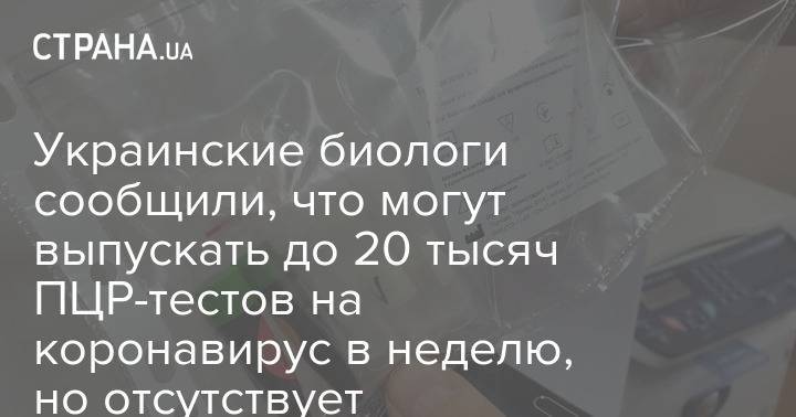 Украинские биологи заявили о готовности выпускать до 20 тысяч ПЦР-тестов на коронавирус в неделю, но отсутствует финансирование - strana.ua - Украина