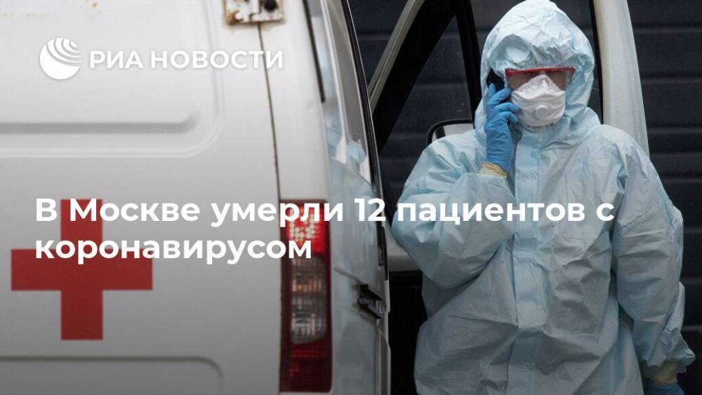 В Москве умерли 12 пациентов с коронавирусом - ria.ru - Москва