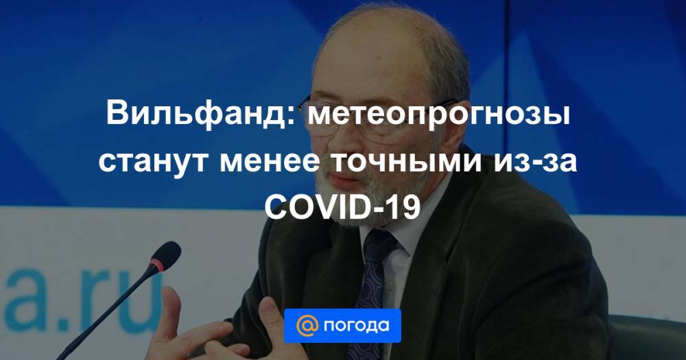Вильфанд: метеопрогнозы станут менее точными из-за COVID-19 - news.mail.ru