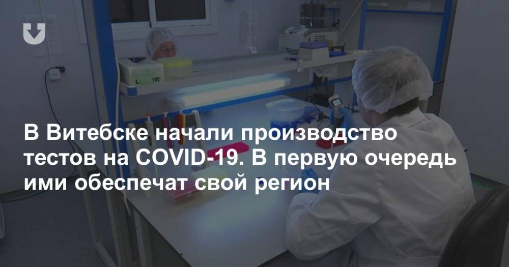 Валерий Семенов - В Витебске начали производство тестов на COVID-19. В первую очередь ими обеспечат свой регион - news.tut.by - Витебск