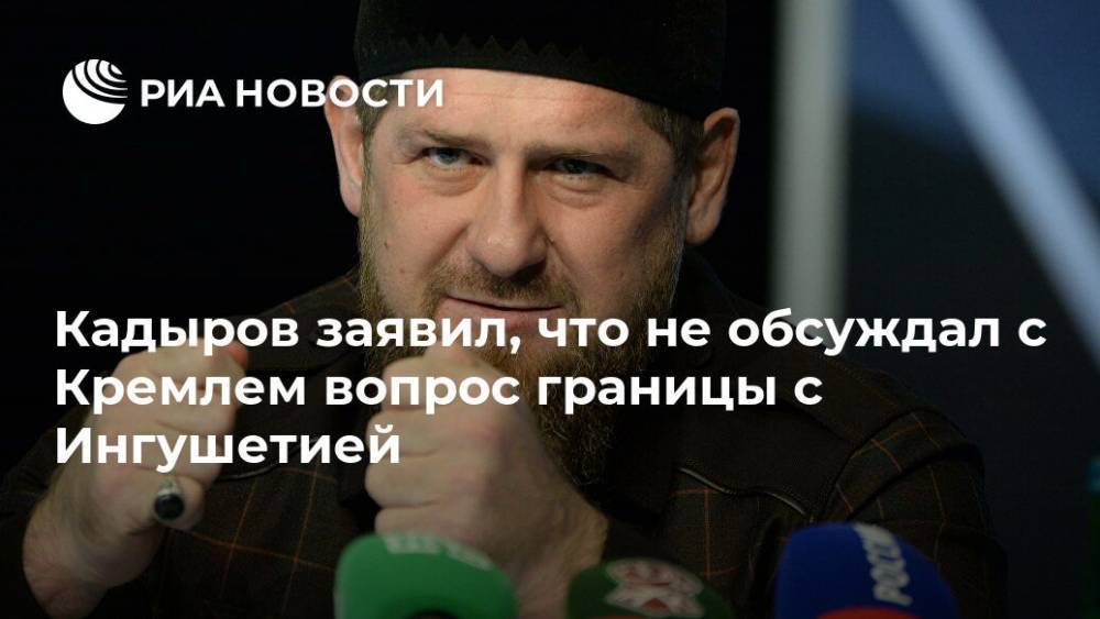 Рамзан Кадыров - Кадыров заявил, что не обсуждал с Кремлем вопрос границы с Ингушетией - ria.ru - республика Чечня - республика Ингушетия - округ Скфо
