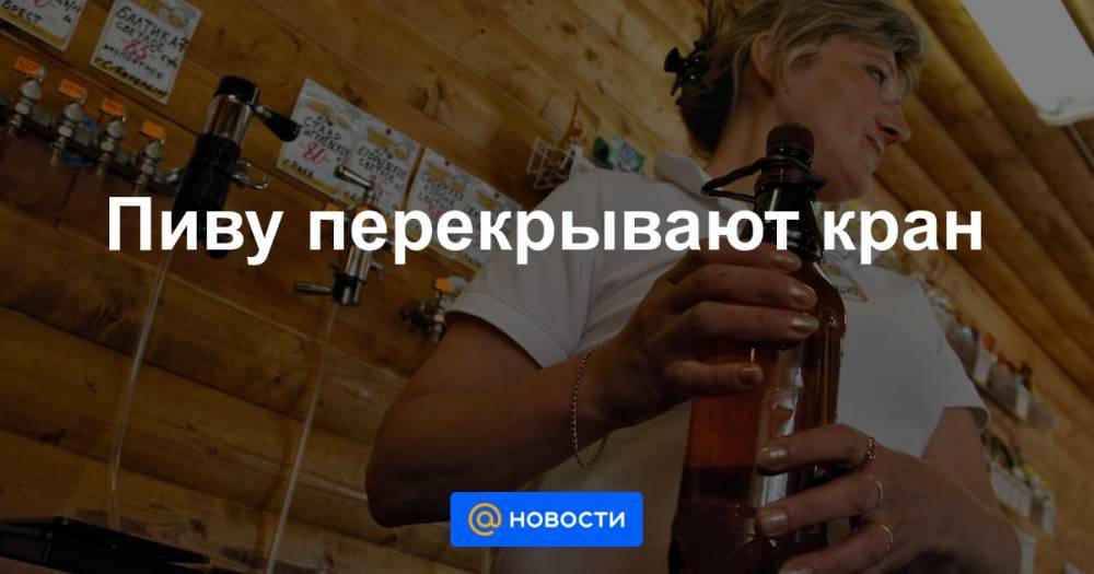Пиву перекрывают кран - news.mail.ru - Россия - республика Крым - Липецкая обл. - Оренбургская обл.