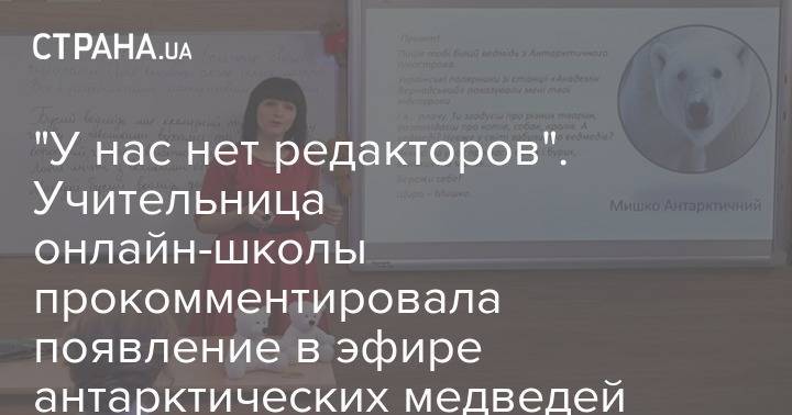 "У нас нет редакторов". Учительница онлайн-школы прокомментировала появление в эфире антарктических медведей - strana.ua - Украина