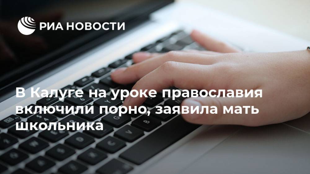 В Калуге на уроке православия включили порно, заявила мать школьника - ria.ru - Москва