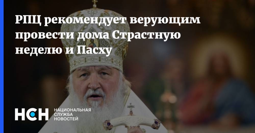 патриарх Кирилл - РПЦ рекомендует верующим провести дома Страстную неделю и Пасху - nsn.fm