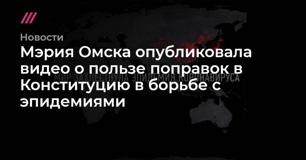 Мэрия Омска опубликовала видео о пользе поправок в Конституцию в борьбе с эпидемиями - tvrain.ru - Россия - Омск