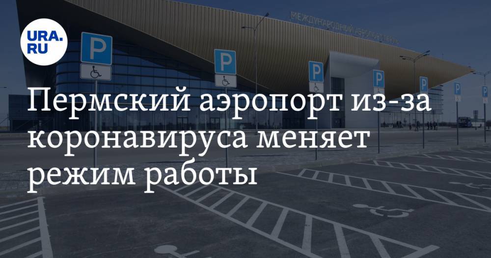 Пермский аэропорт из-за коронавируса меняет режим работы - ura.news - Пермь