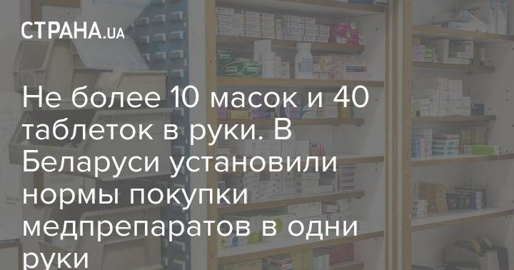 Не более 10 масок и 40 таблеток в руки. В Беларуси установили нормы покупки медпрепаратов в одни руки - strana.ua - Белоруссия - Минздрав