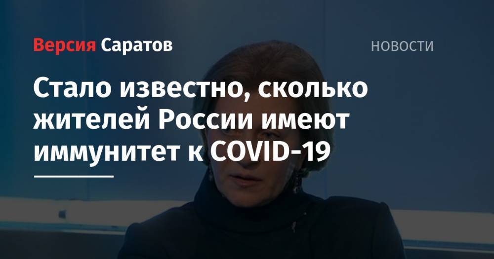 Анна Попова - Стало известно, сколько жителей России имеют иммунитет к COVID-19 - nversia.ru - Россия