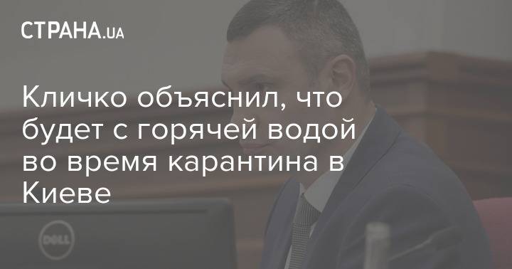 Кличко объяснил, что будет с горячей водой во время карантина в Киеве - strana.ua - Украина - Киев