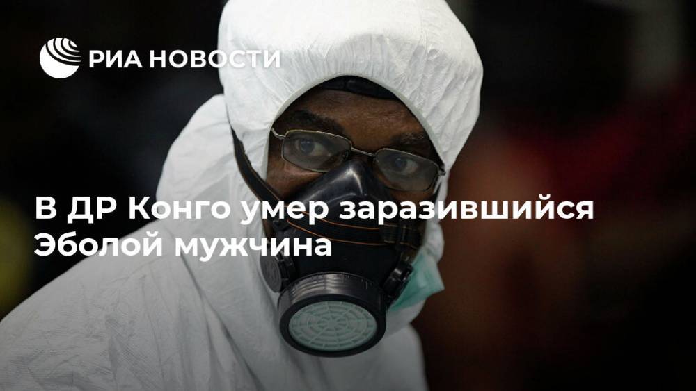 Тедрос Адханом Гебрейесус - В ДР Конго умер заразившийся Эболой мужчина - ria.ru - Москва - Конго