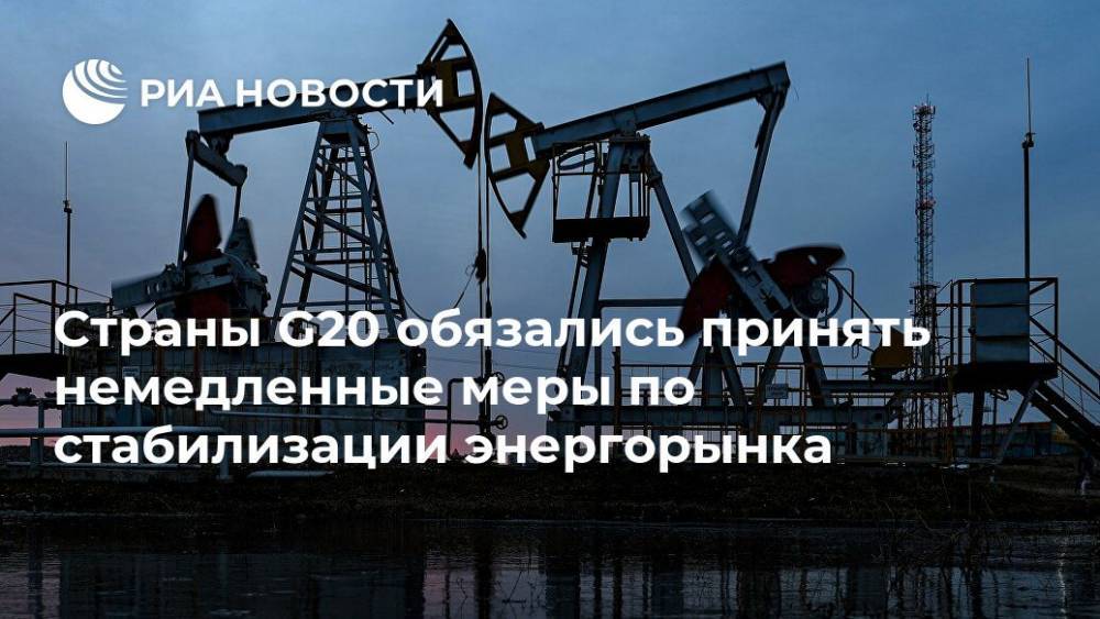Страны G20 обязались принять немедленные меры по стабилизации энергорынка - ria.ru - Москва