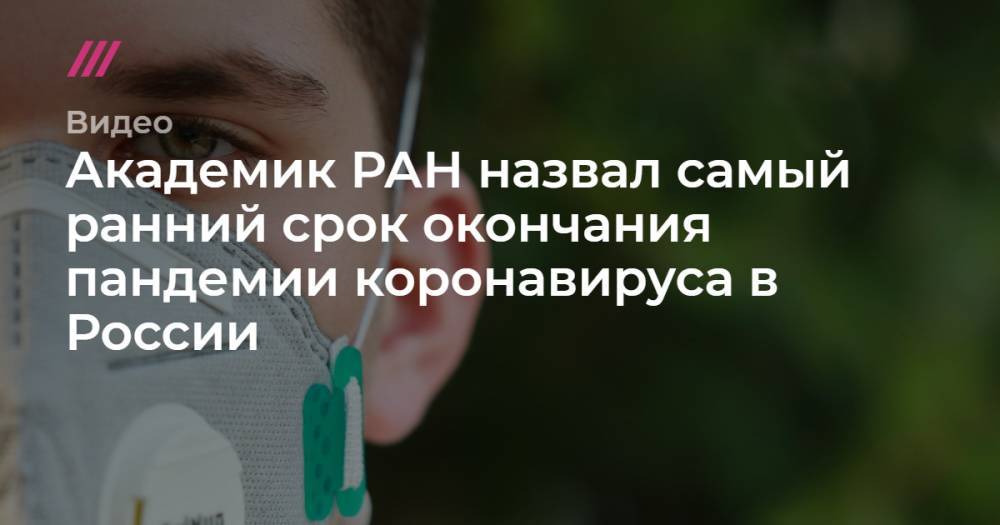 Академик РАН назвал самый ранний срок окончания пандемии коронавируса в России. - tvrain.ru - Россия