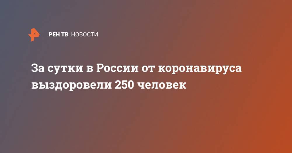 За сутки в России от коронавируса выздоровели 250 человек - ren.tv - Россия - Москва