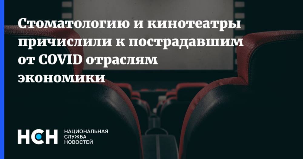 Стоматологию и кинотеатры причислили к пострадавшим от COVID отраслям экономики - nsn.fm - Россия