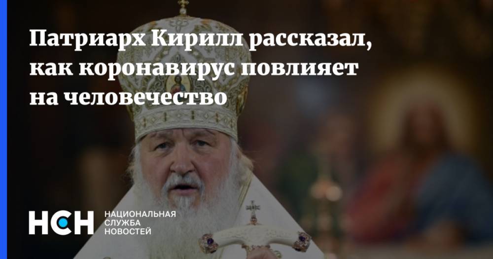 патриарх Кирилл - Патриарх Кирилл рассказал, как коронавирус повлияет на человечество - nsn.fm - Русь