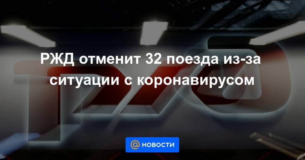 РЖД отменит 32 поезда из-за ситуации с коронавирусом - news.mail.ru