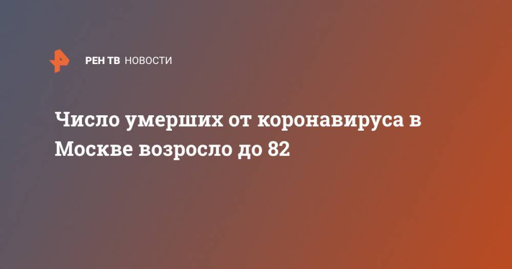 Число умерших от коронавируса в Москве возросло до 82 - ren.tv - Москва