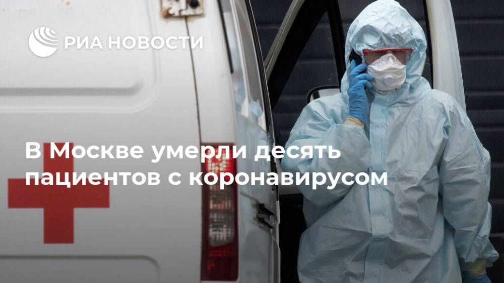 В Москве умерли десять пациентов с коронавирусом - ria.ru - Россия - Москва
