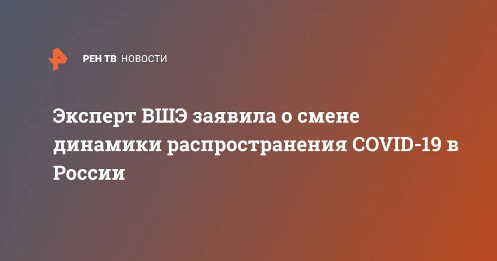 Лариса Попович - Эксперт ВШЭ заявила о смене динамики распространения COVID-19 в России - ren.tv - Россия
