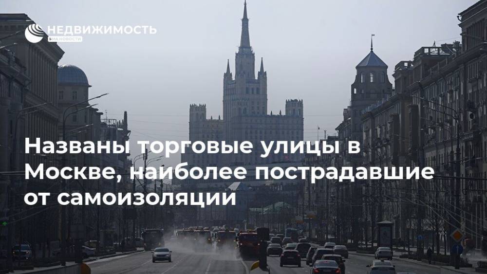 Названы торговые улицы в Москве, наиболее пострадавшие от самоизоляции - realty.ria.ru - Москва