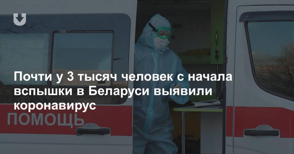 Почти у 3 тысяч человек с начала вспышки в Беларуси выявили коронавирус - news.tut.by - Белоруссия - Минздрав