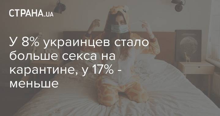 У 8% украинцев стало больше секса на карантине, у 17% - меньше - strana.ua