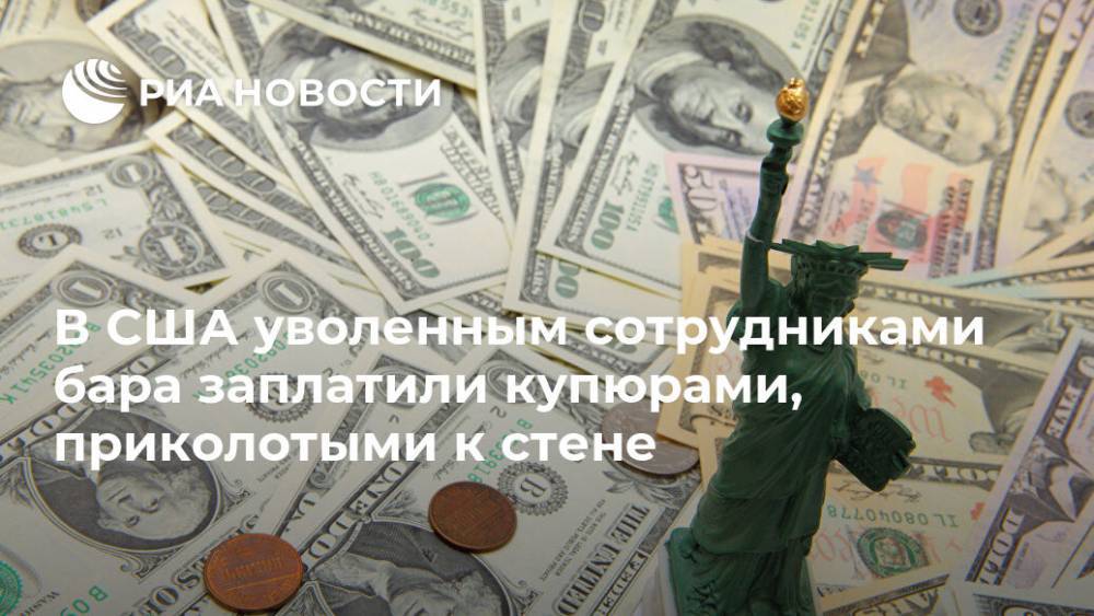 В США уволенным сотрудниками бара заплатили купюрами, приколотыми к стене - ria.ru - Москва - Сша