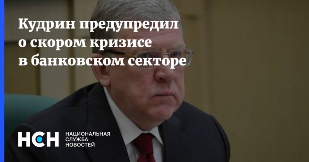 Алексей Кудрин - Кудрин предупредил о скором кризисе в банковском секторе - nsn.fm - Россия