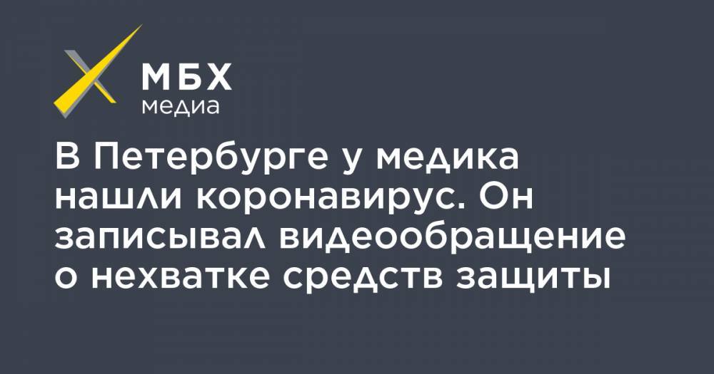 В Петербурге у медика нашли коронавирус. Он записывал видеообращение о нехватке средств защиты - mbk.news - Санкт-Петербург