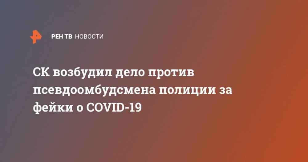 Владимир Воронцов - СК возбудил дело против псевдоомбудсмена полиции за фейки о COVID-19 - ren.tv