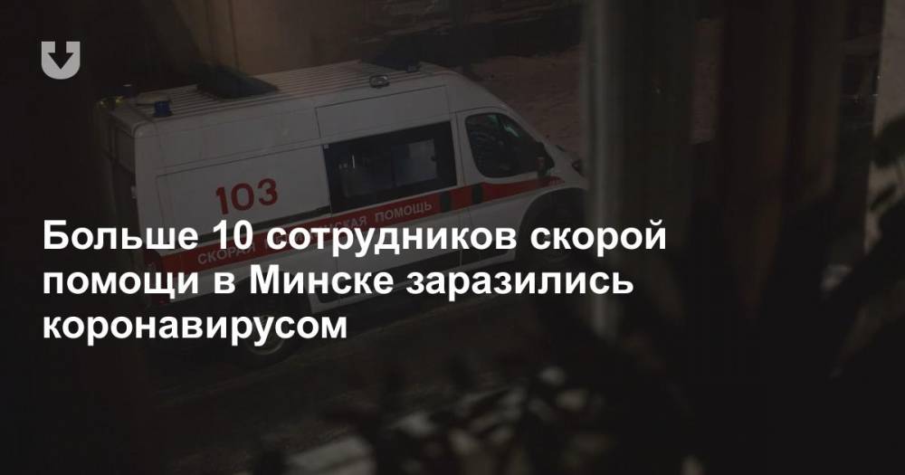 Больше 10 сотрудников скорой помощи в Минске заразились коронавирусом - news.tut.by - Минск